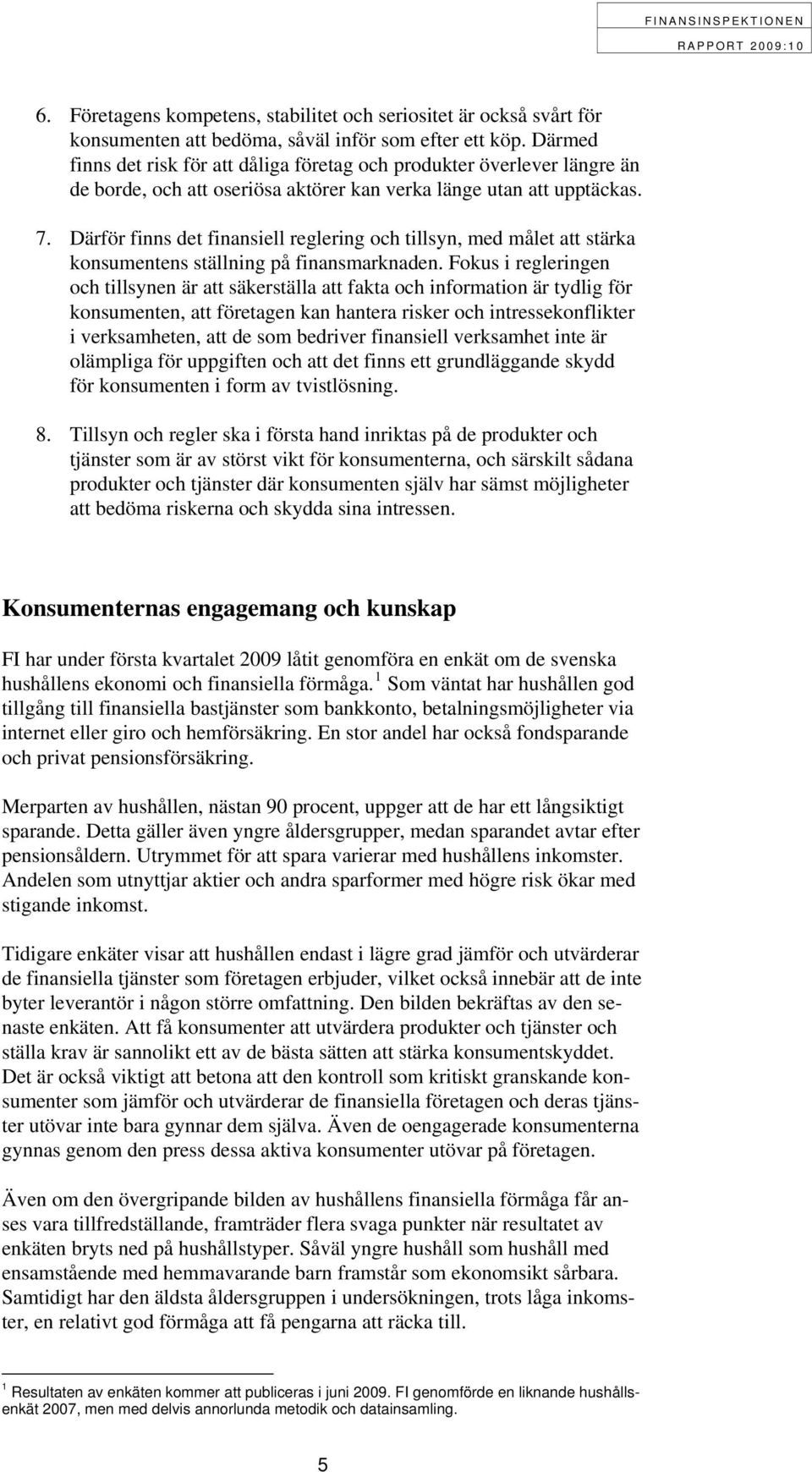 Därför finns det finansiell reglering och tillsyn, med målet att stärka konsumentens ställning på finansmarknaden.