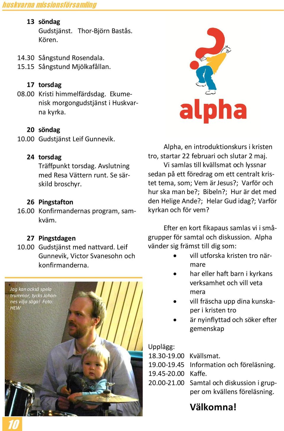 27 Pingstdagen 10.00 Gudstjänst med nattvard. Leif Gunnevik, Victor Svanesohn och konfirmanderna. Jag kan också spela trummor, tycks Johannes vilja säga!