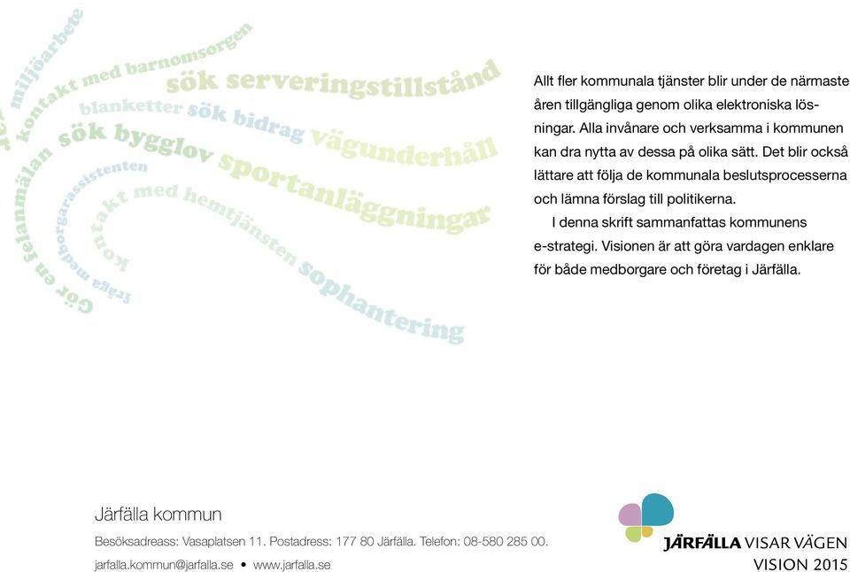 Det blir också lättare att följa de kommunala beslutsprocesserna och lämna förslag till politikerna.