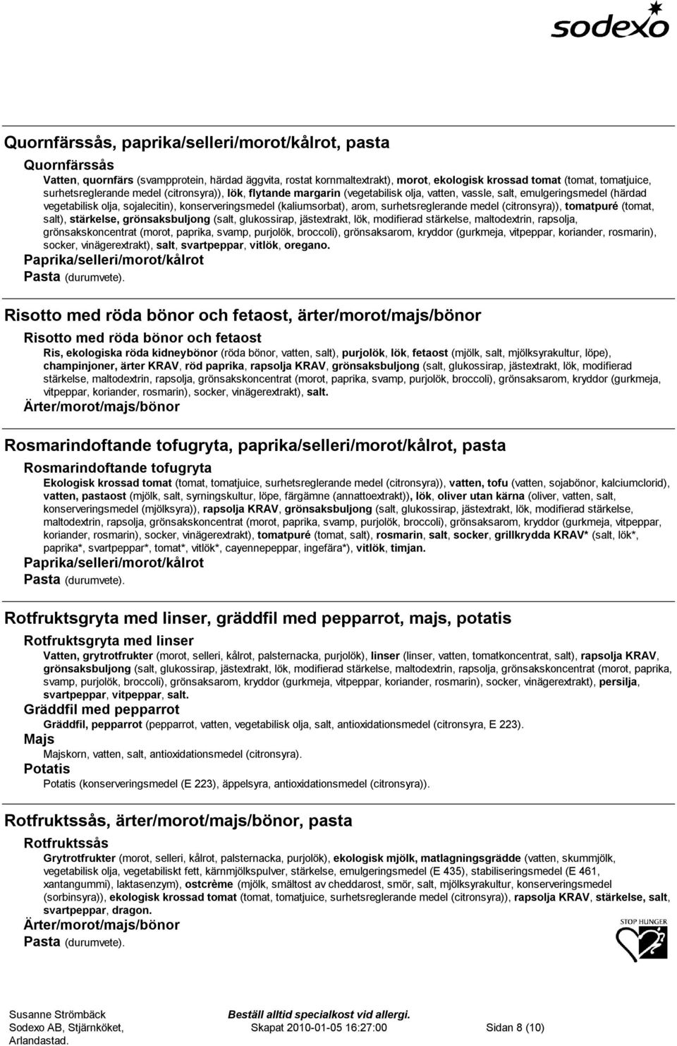 arom, surhetsreglerande medel (citronsyra)), tomatpuré (tomat, salt), stärkelse, grönsaksbuljong (salt, glukossirap, jästextrakt, lök, modifierad stärkelse, maltodextrin, rapsolja, grönsakskoncentrat