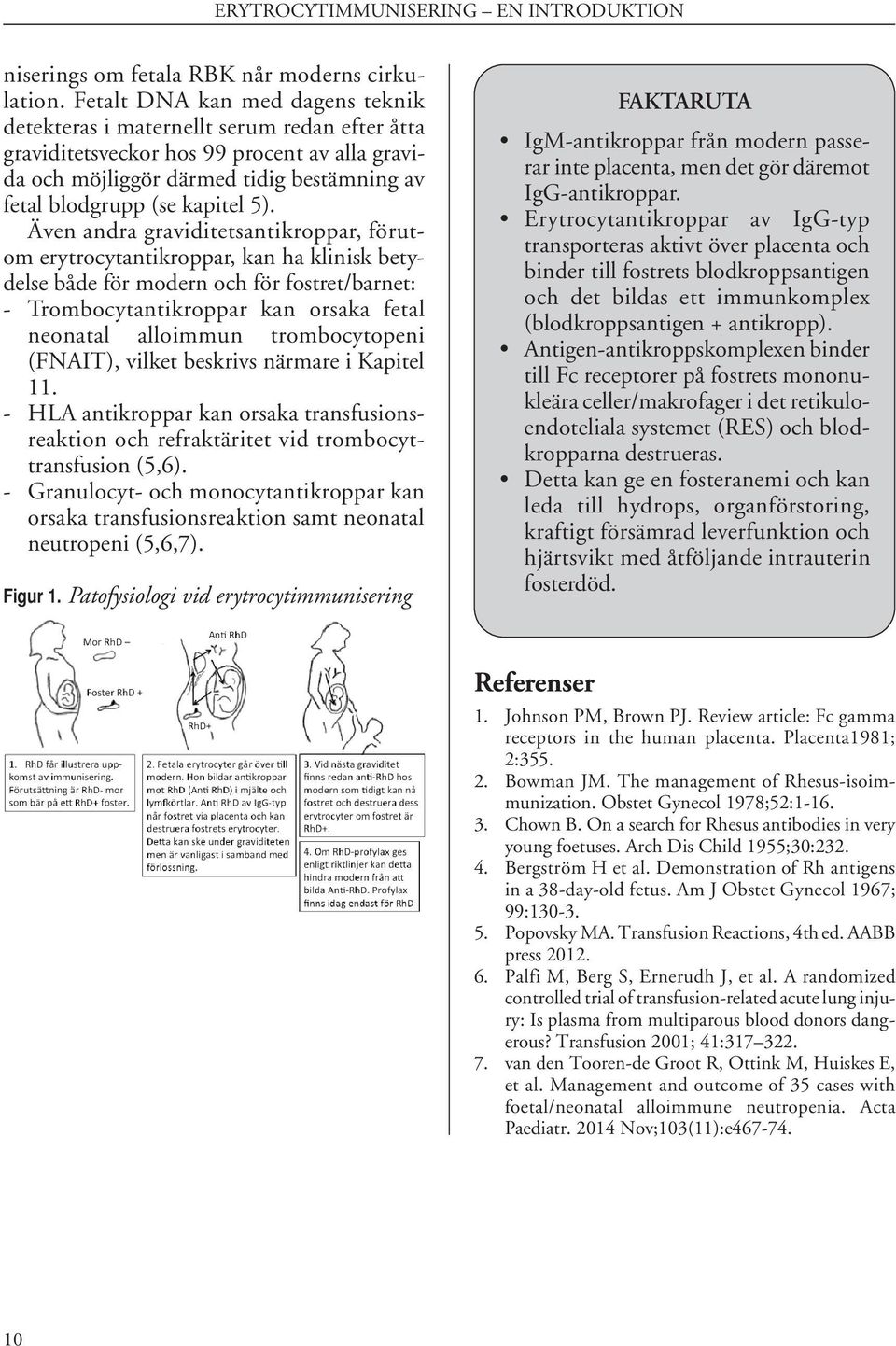 5). Även andra graviditetsantikroppar, förutom erytrocytantikroppar, kan ha klinisk betydelse både för modern och för fostret/barnet: - Trombocytantikroppar kan orsaka fetal neonatal alloimmun