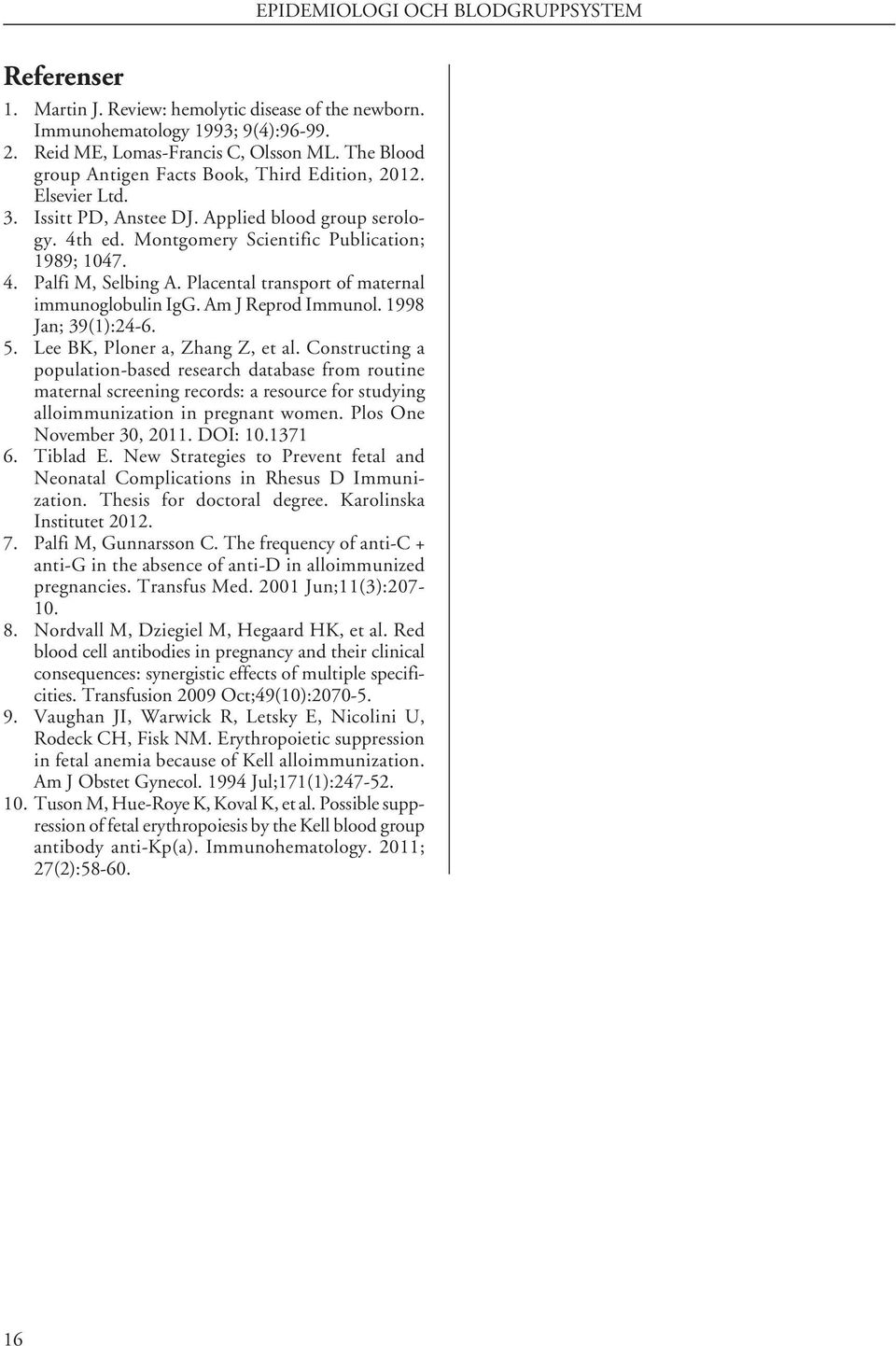 Placental transport of maternal immunoglobulin IgG. Am J Reprod Immunol. 1998 Jan; 39(1):24-6. 5. Lee BK, Ploner a, Zhang Z, et al.