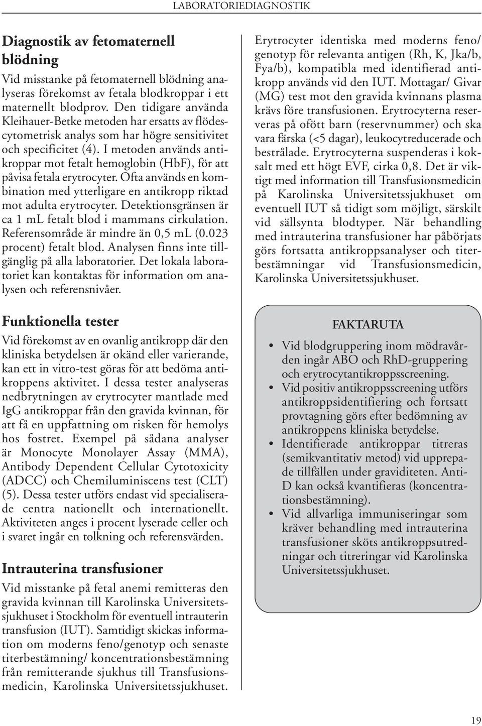 I metoden används antikroppar mot fetalt hemoglobin (HbF), för att påvisa fetala erytrocyter. Ofta används en kombination med ytterligare en antikropp riktad mot adulta erytrocyter.