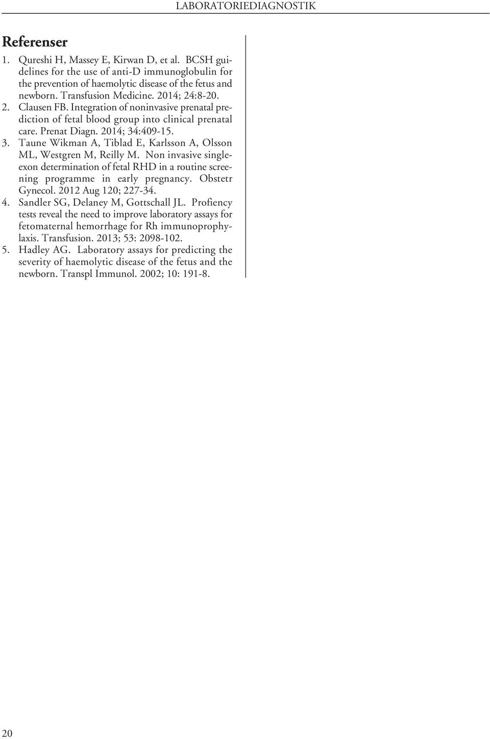 :409-15. 3. Taune Wikman A, Tiblad E, Karlsson A, Olsson ML, Westgren M, Reilly M. Non invasive singleexon determination of fetal RHD in a routine screening programme in early pregnancy.