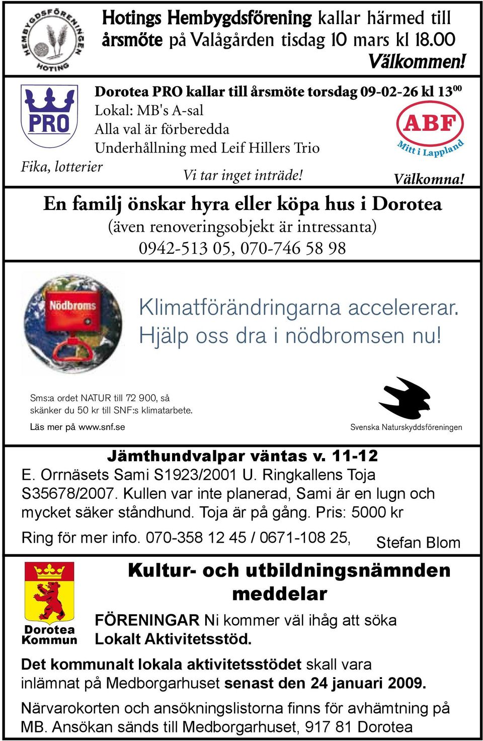 En familj önskar hyra eller köpa hus i Dorotea (även renoveringsobjekt är intressanta) 0942-513 05, 070-746 58 98 Klimatförändringarna accelererar. Hjälp oss dra i nödbromsen nu!