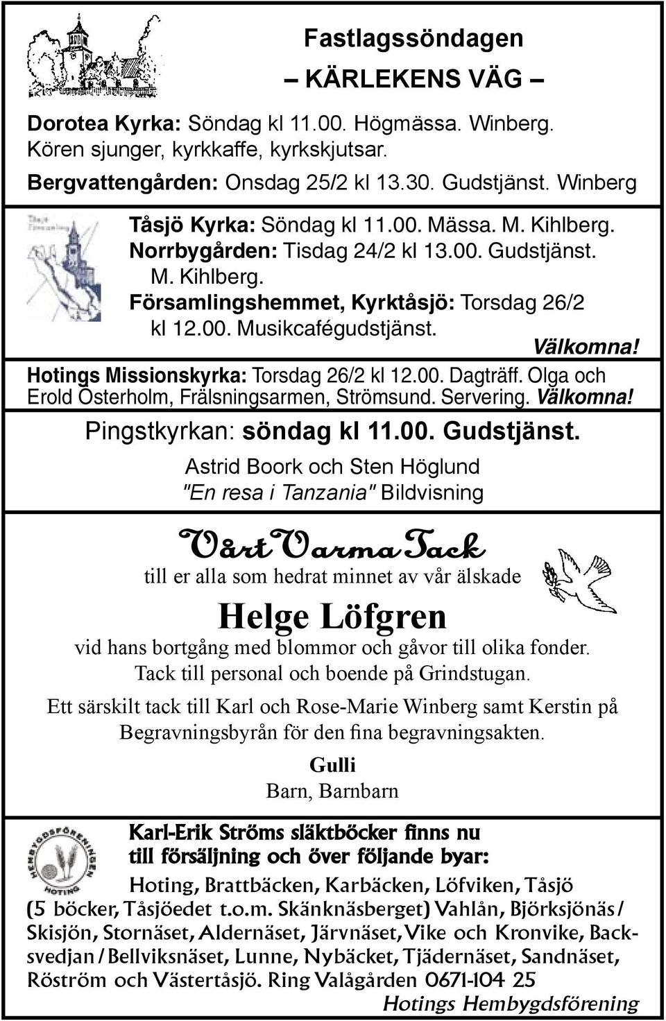 Välkomna! Hotings Missionskyrka: Torsdag 26/2 kl 12.00. Dagträff. Olga och Erold Österholm, Frälsningsarmen, Strömsund. Servering. Välkomna! Pingstkyrkan: söndag kl 11.00. Gudstjänst.