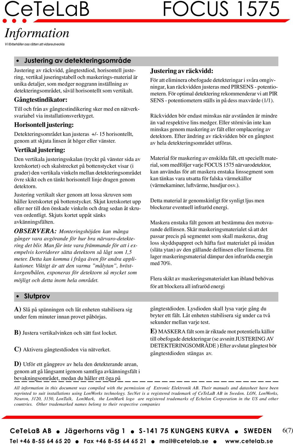 Horisontell justering: Detekteringsområdet kan justeras +/- 15 horisontellt, genom att skjuta linsen åt höger eller vänster.