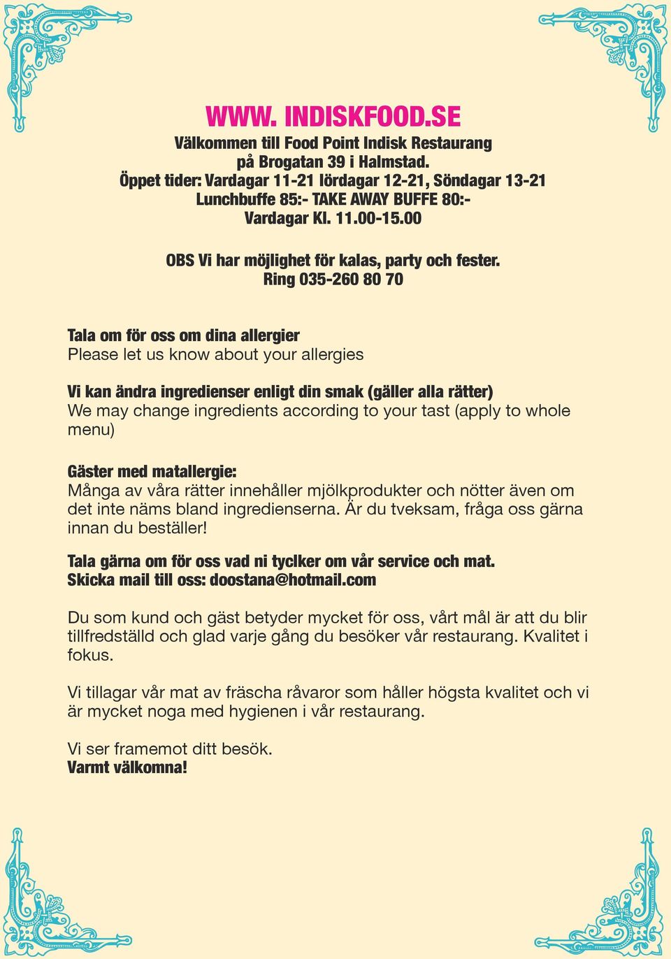 Ring 035-260 80 70 Tala om för oss om dina allergier Please let us know about your allergies Vi kan ändra ingredienser enligt din smak (gäller alla rätter) We may change ingredients according to your