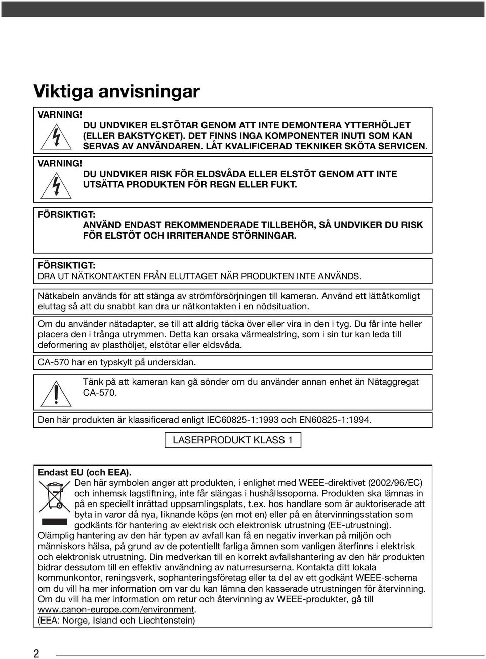 FÖRSIKTIGT: ANVÄND ENDAST REKOMMENDERADE TILLBEHÖR, SÅ UNDVIKER DU RISK FÖR ELSTÖT OCH IRRITERANDE STÖRNINGAR. FÖRSIKTIGT: DRA UT NÄTKONTAKTEN FRÅN ELUTTAGET NÄR PRODUKTEN INTE ANVÄNDS.