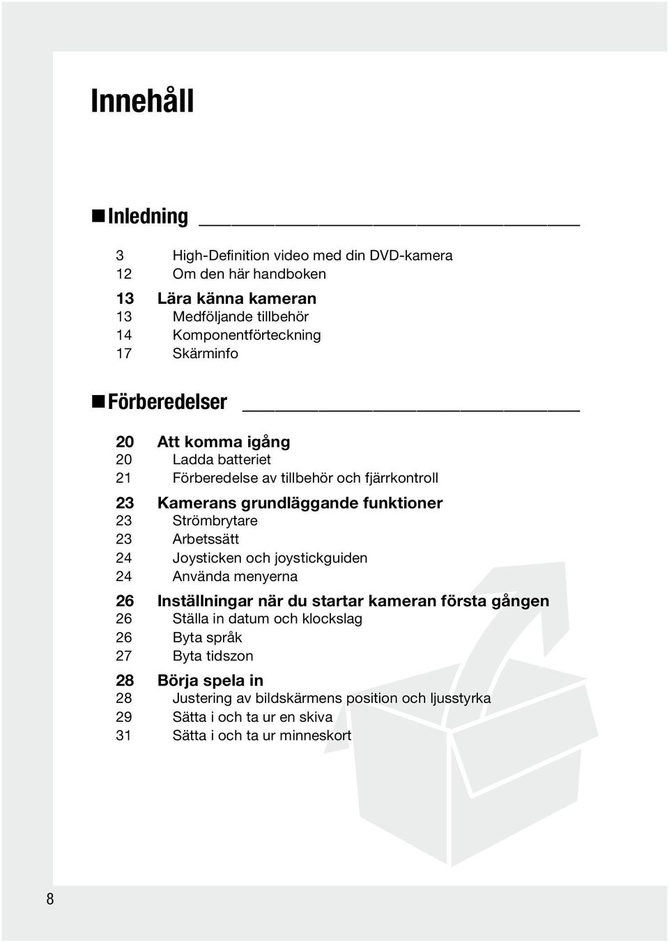 Strömbrytare 23 Arbetssätt 24 Joysticken och joystickguiden 24 Använda menyerna 26 Inställningar när du startar kameran första gången 26 Ställa in datum och