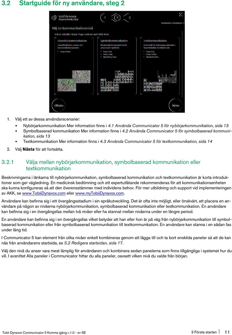 2 Använda Communicator 5 för symbolbaserad kommunikation, sida 13 Textkommunikation Mer information finns i 4.3 Använda Communicator 5 för textkommunikation, sida 14 2. Välj Nästa för att fortsätta.