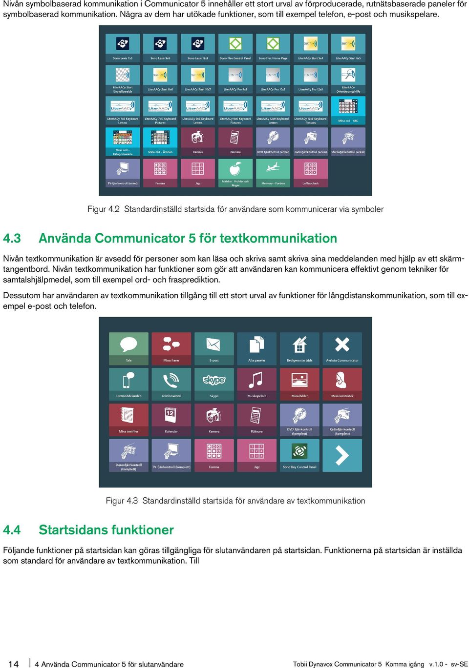 3 Använda Communicator 5 för textkommunikation Nivån textkommunikation är avsedd för personer som kan läsa och skriva samt skriva sina meddelanden med hjälp av ett skärmtangentbord.