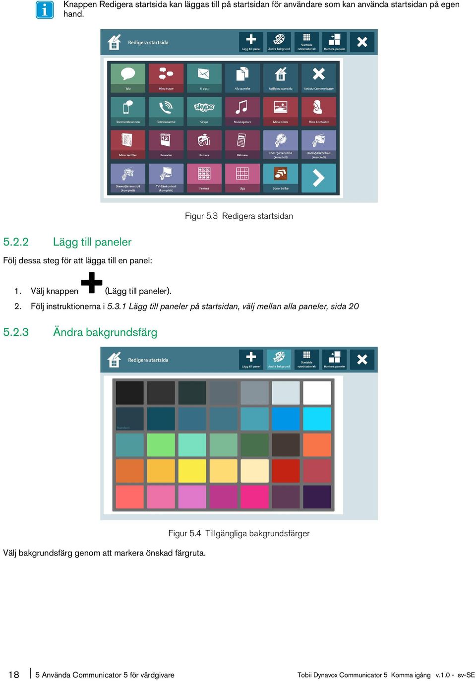 Följ instruktionerna i 5.3.1 Lägg till paneler på startsidan, välj mellan alla paneler, sida 20