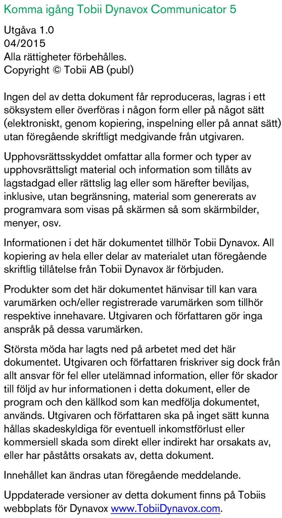 annat sätt) utan föregående skriftligt medgivande från utgivaren.