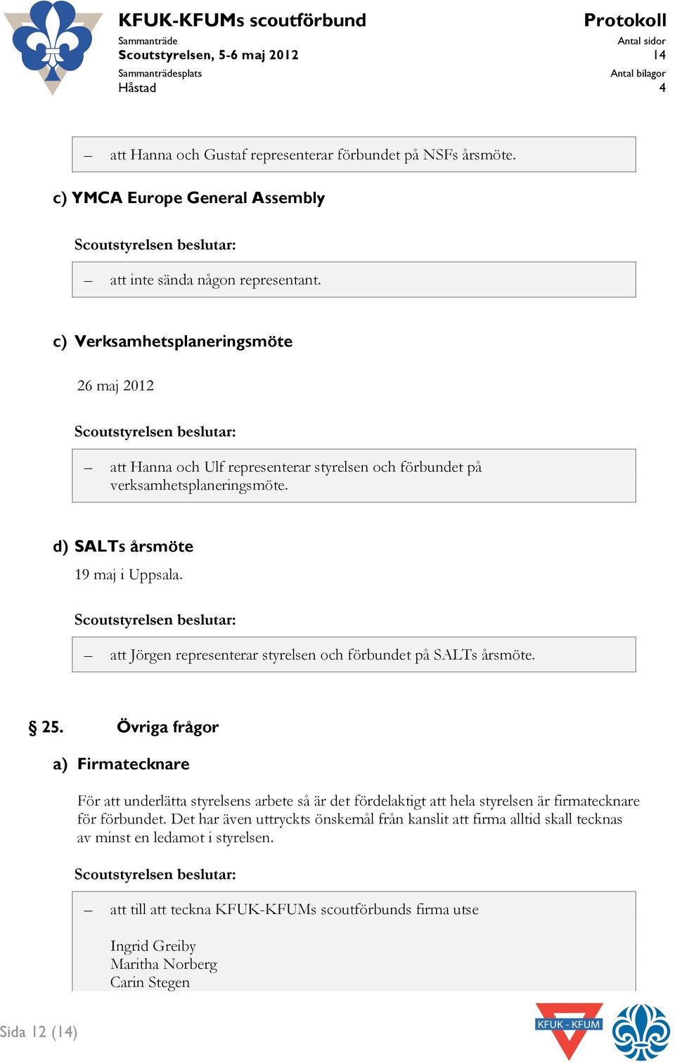 att Jörgen representerar styrelsen och förbundet på SALTs årsmöte. 25.