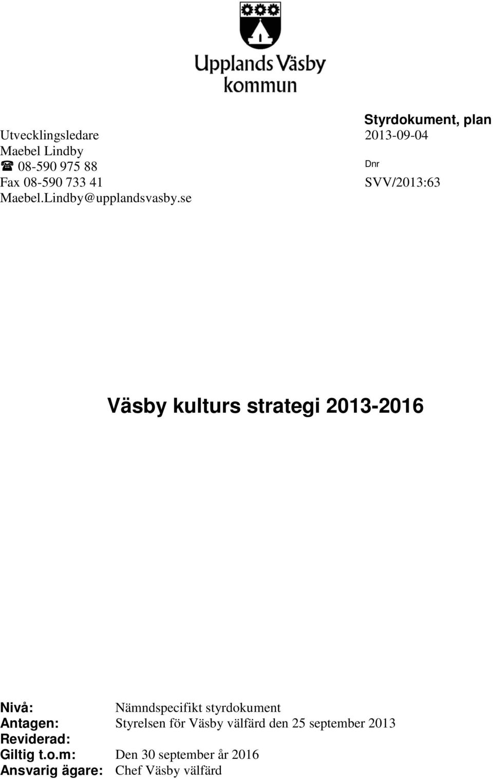 se Väsby kulturs strategi 2013-2016 Nivå: Nämndspecifikt styrdokument Antagen: