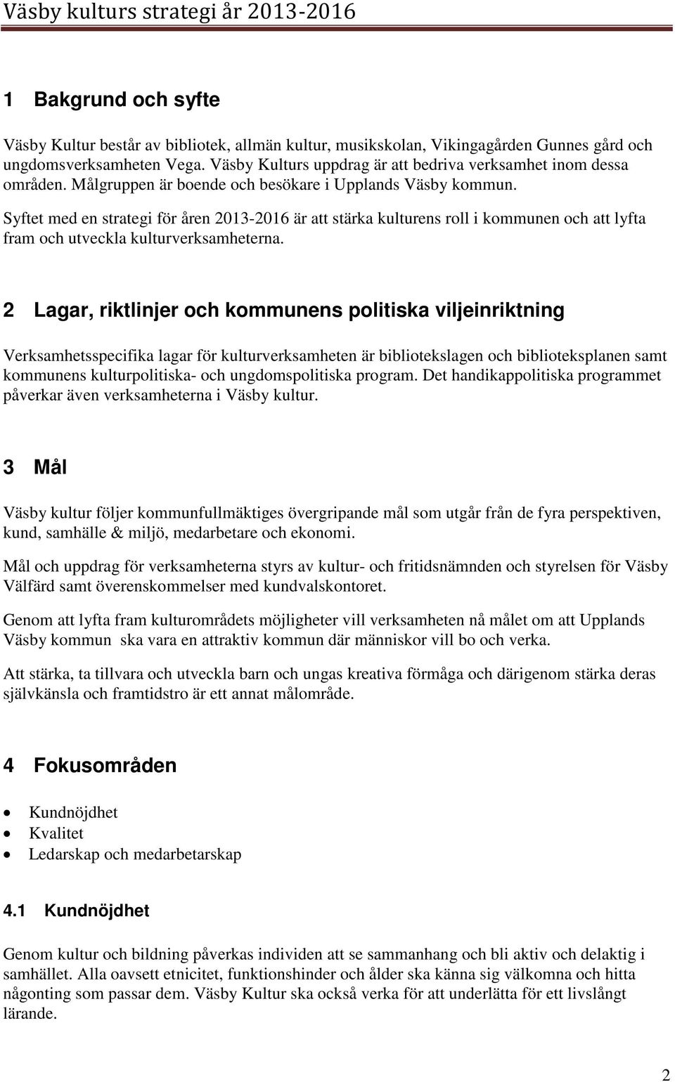 Syftet med en strategi för åren 2013-2016 är att stärka kulturens roll i kommunen och att lyfta fram och utveckla kulturverksamheterna.