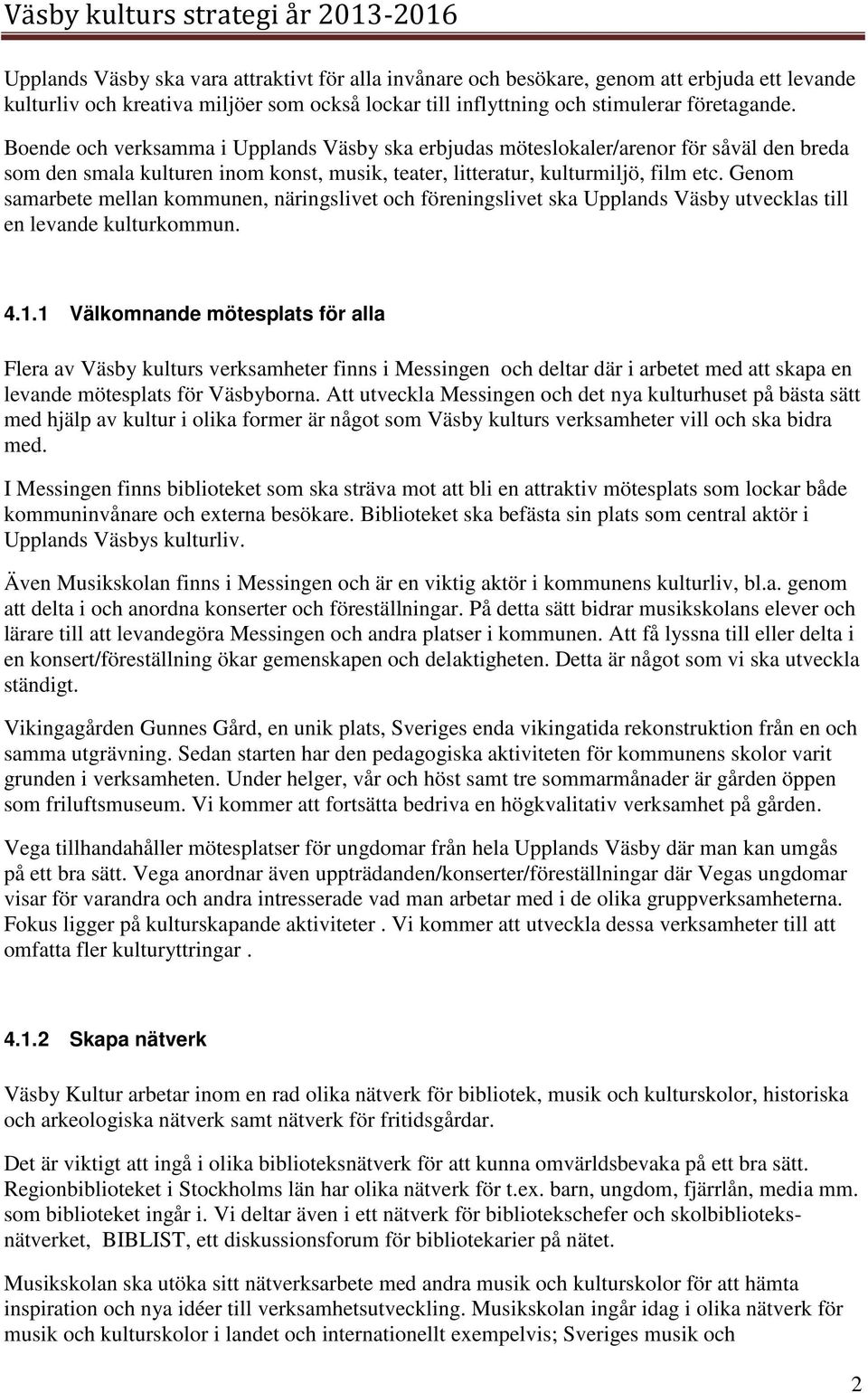Genom samarbete mellan kommunen, näringslivet och föreningslivet ska Upplands Väsby utvecklas till en levande kulturkommun. 4.1.