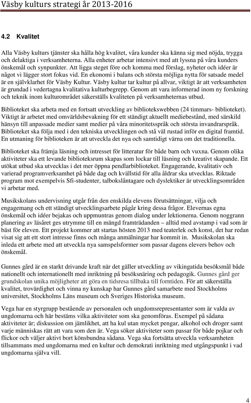 En ekonomi i balans och största möjliga nytta för satsade medel är en självklarhet för Väsby Kultur.