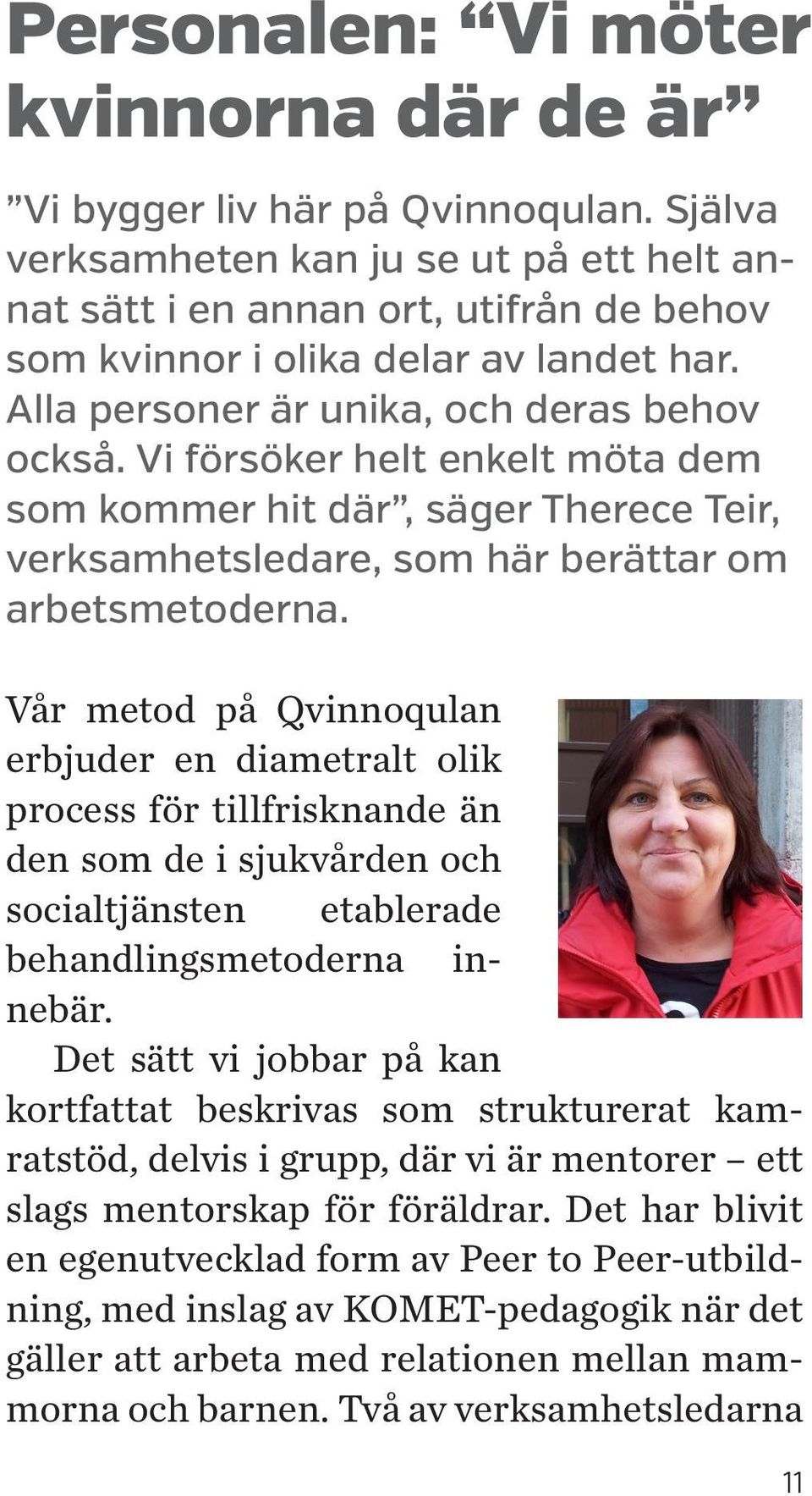 Vi försöker helt enkelt möta dem som kommer hit där, säger Therece Teir, verksamhetsledare, som här berättar om arbetsmetoderna.