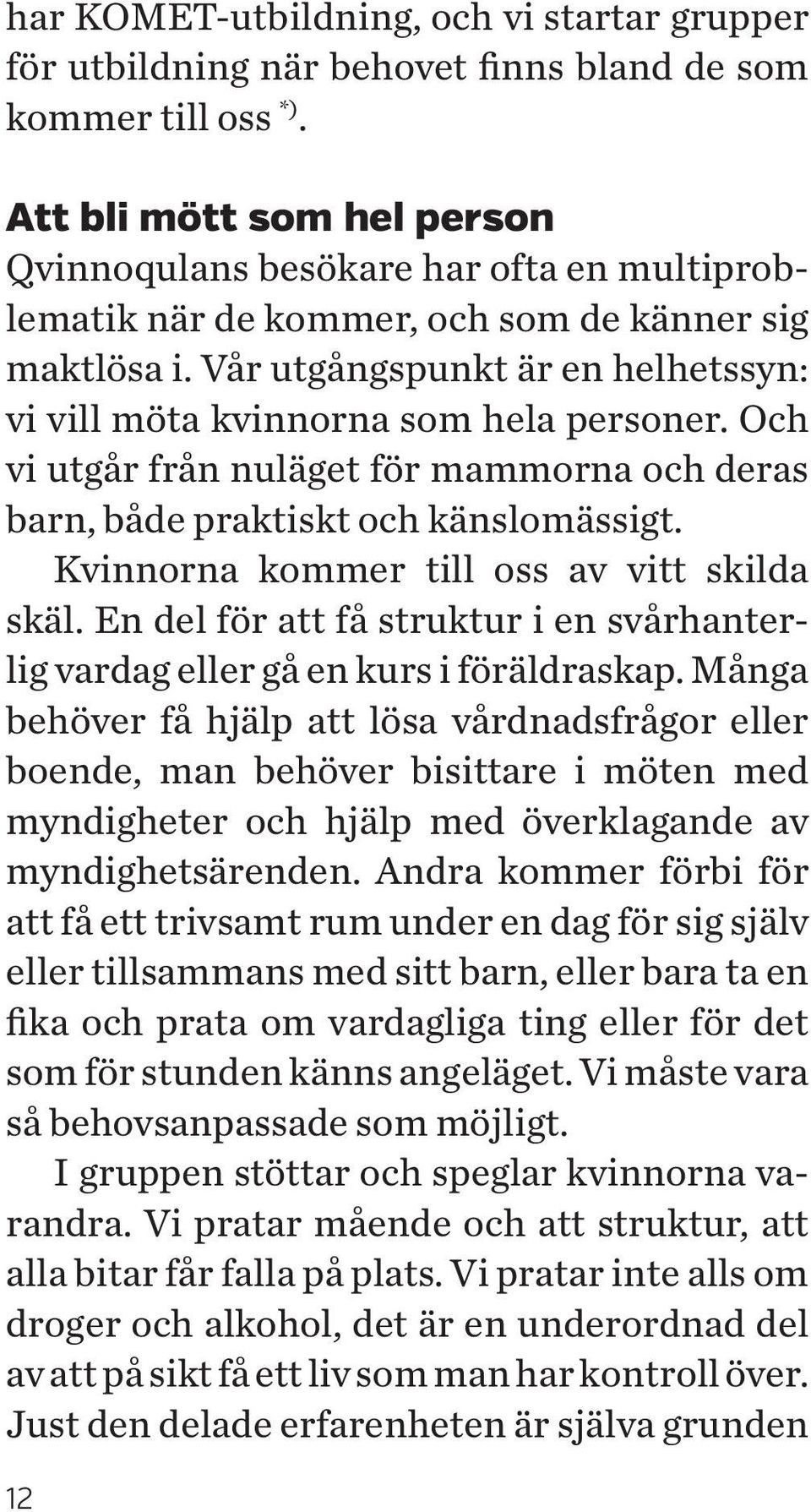 Vår utgångspunkt är en helhetssyn: vi vill möta kvinnorna som hela personer. Och vi utgår från nuläget för mammorna och deras barn, både praktiskt och känslomässigt.