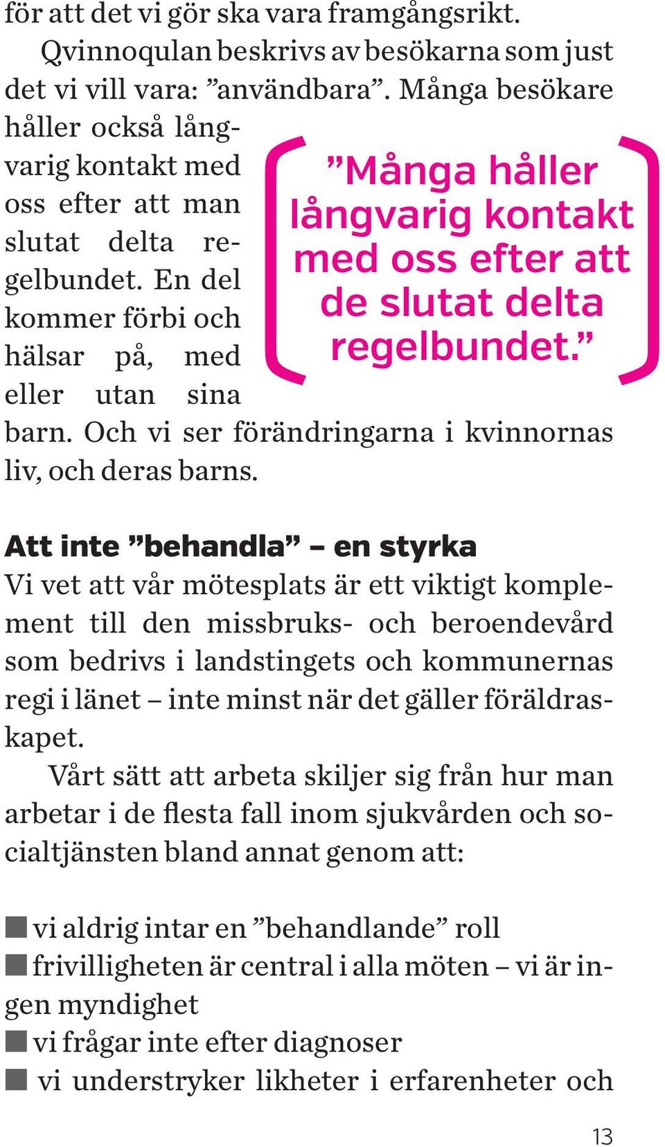 hälsar på, med eller utan sina barn. Och vi ser förändringarna i kvinnornas liv, och deras barns.