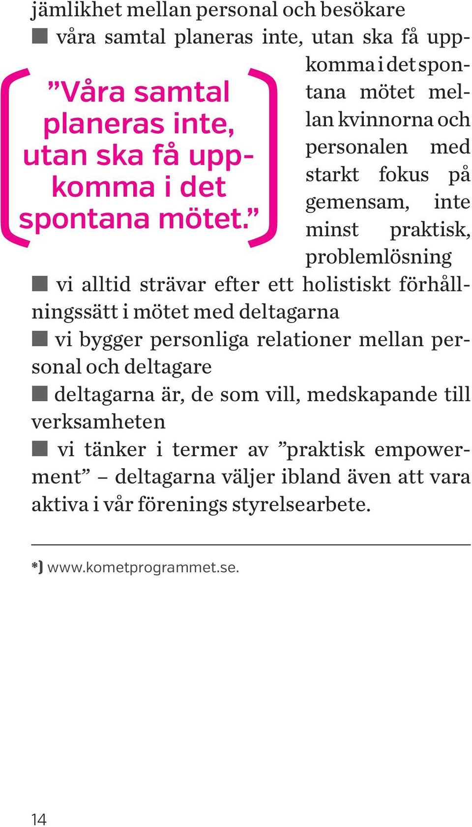 på gemensam, inte minst praktisk, problemlösning n vi alltid strävar efter ett holistiskt förhållningssätt i mötet med deltagarna n vi bygger personliga