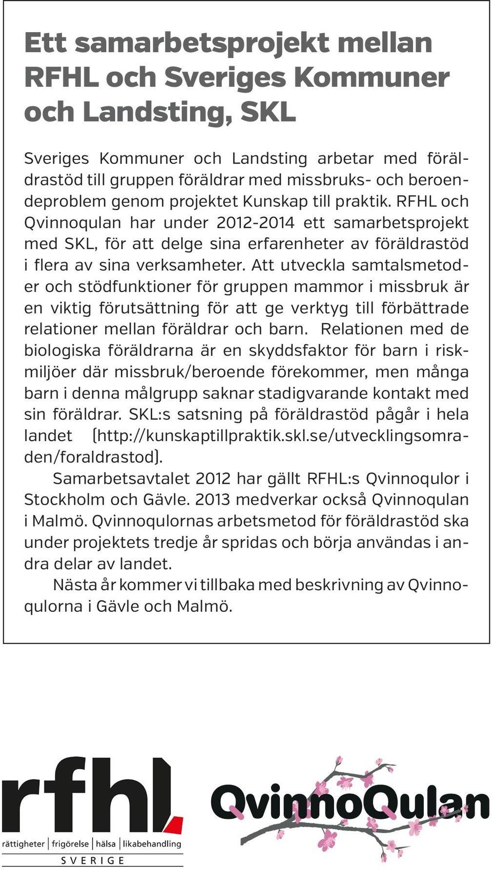 Att utveckla samtalsmetoder och stödfunktioner för gruppen mammor i missbruk är en viktig förutsättning för att ge verktyg till förbättrade relationer mellan föräldrar och barn.