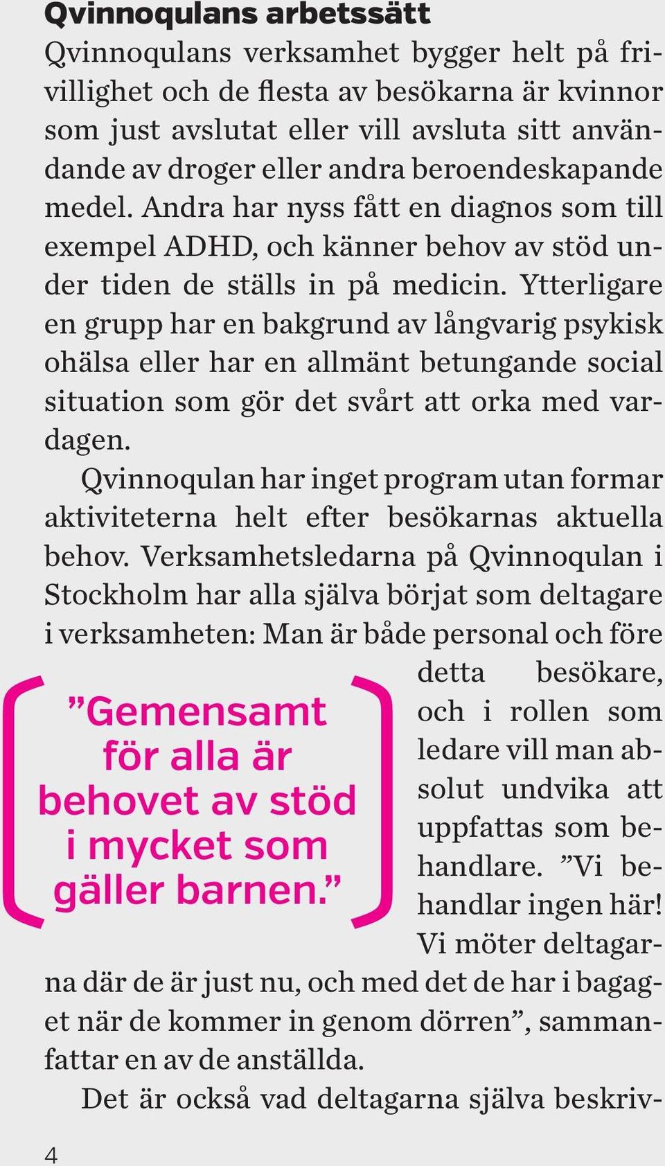 Ytterligare en grupp har en bakgrund av långvarig psykisk ohälsa eller har en allmänt betungande social situation som gör det svårt att orka med vardagen.