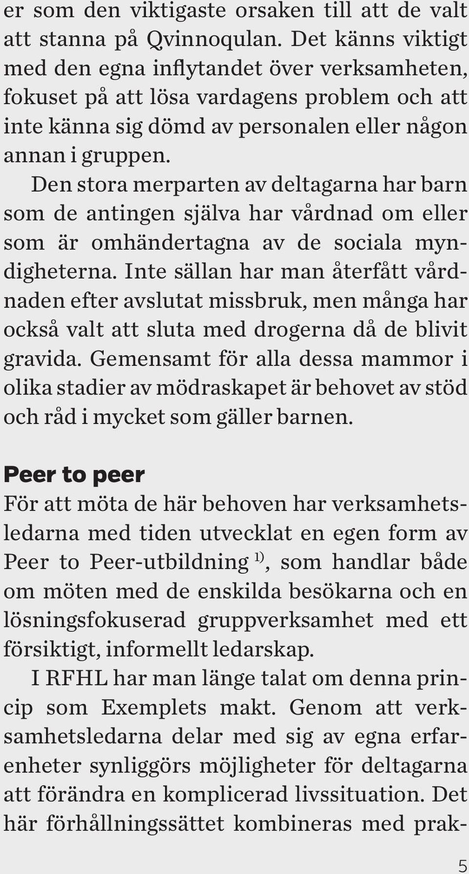 Den stora merparten av deltagarna har barn som de antingen själva har vårdnad om eller som är omhändertagna av de sociala myndigheterna.