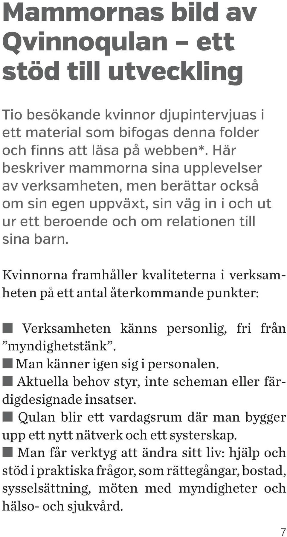 Kvinnorna framhåller kvaliteterna i verksamheten på ett antal återkommande punkter: n Verksamheten känns personlig, fri från myndighetstänk. n Man känner igen sig i personalen.