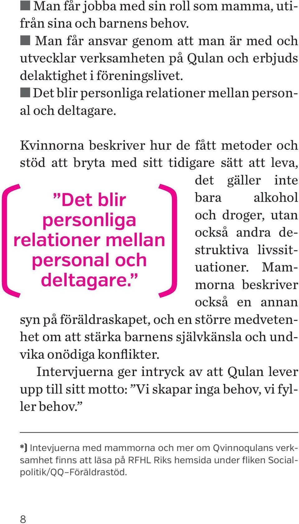 Kvinnorna beskriver hur de fått metoder och stöd att bryta med sitt tidigare sätt att leva, det gäller inte ( Det blir personliga relationer mellan personal och deltagare.