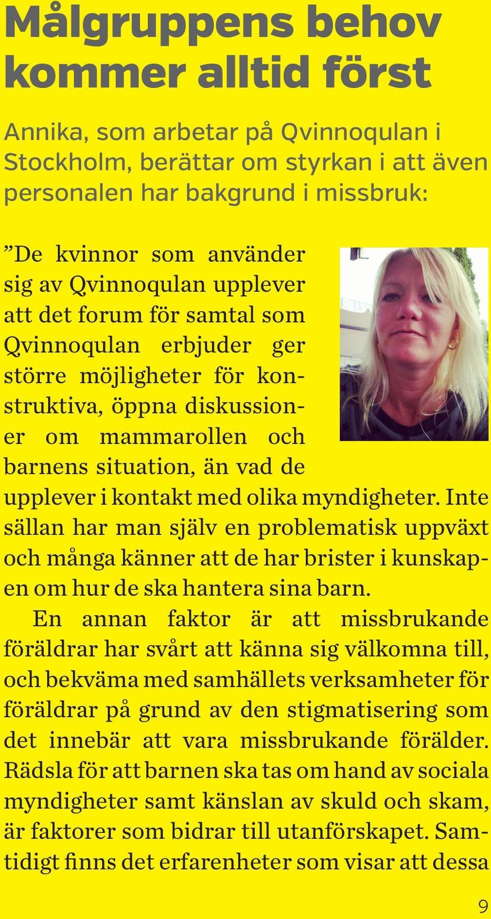 myndigheter. Inte sällan har man själv en problematisk uppväxt och många känner att de har brister i kunskapen om hur de ska hantera sina barn.