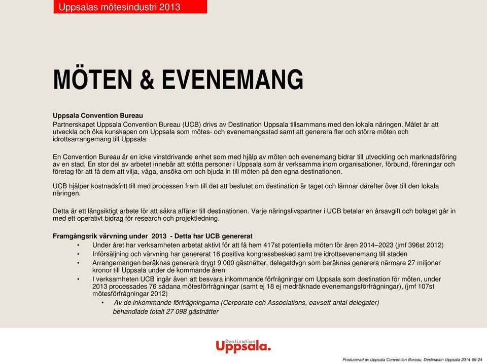 En Convention Bureau är en icke vinstdrivande enhet som med hjälp av möten och evenemang bidrar till utveckling och marknadsföring av en stad.