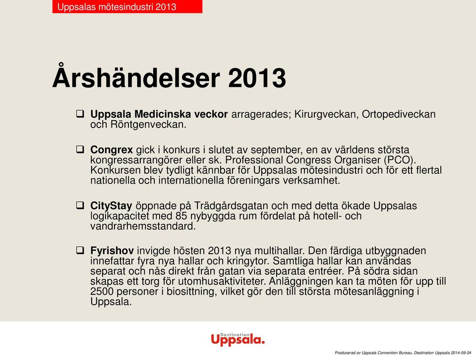 Konkursen blev tydligt kännbar för Uppsalas mötesindustri och för ett flertal nationella och internationella föreningars verksamhet.