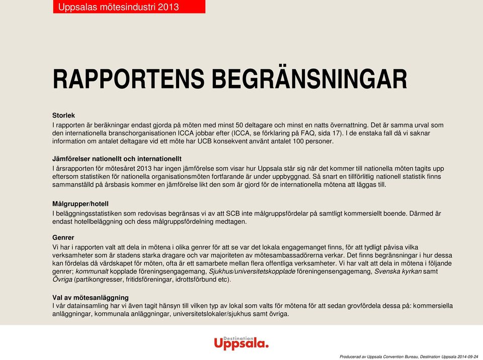 I de enstaka fall då vi saknar information om antalet deltagare vid ett möte har UCB konsekvent använt antalet 100 personer.