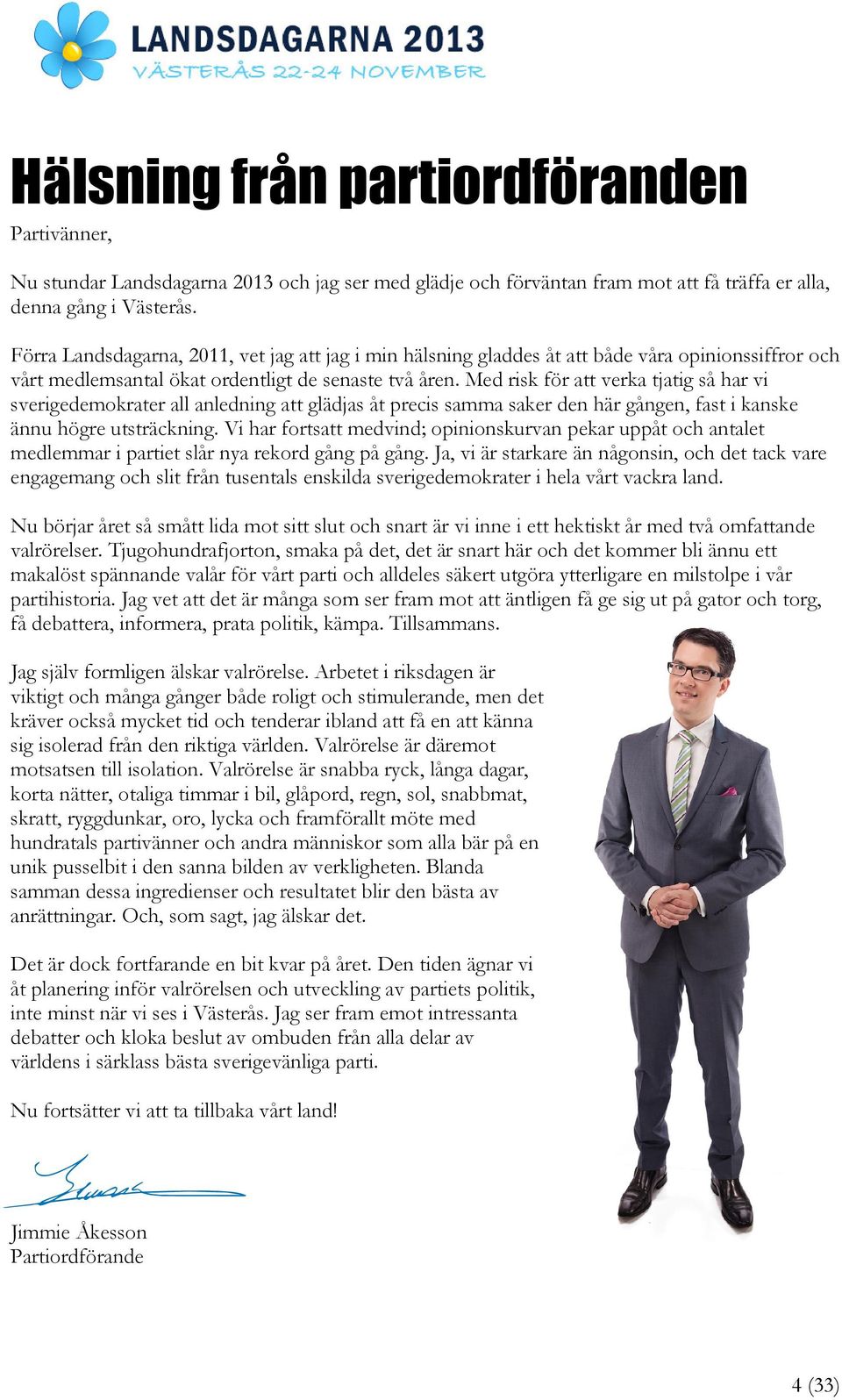 Med risk för att verka tjatig så har vi sverigedemokrater all anledning att glädjas åt precis samma saker den här gången, fast i kanske ännu högre utsträckning.