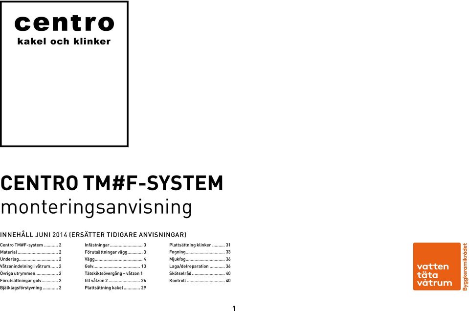 .. 2 Infästningar... 3 Förutsättningar vägg... 3 Vägg... 4 Golv... 13 Tätskiktsövergång våtzon 1 till våtzon 2.