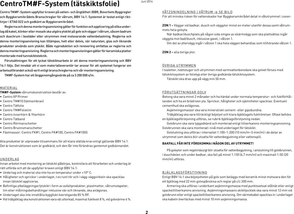 Reglerna och denna monteringsanvisning gäller för funktion och applicering på olika underlag då kakel, klinker eller mosaik ska utgöra ytskikt på golv och väggar i våtrum, såsom badrum och duschrum i