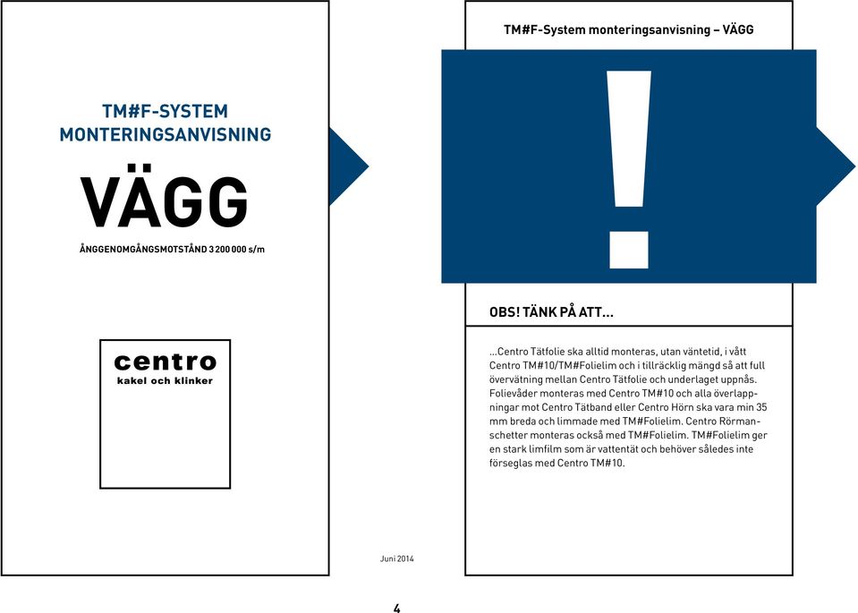 Centro Tätfolie och underlaget uppnås.