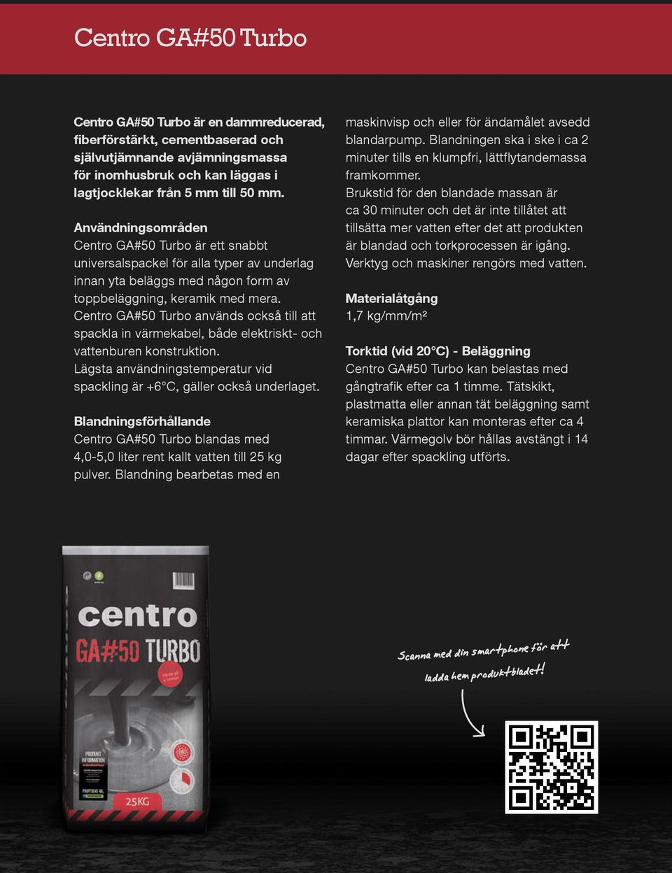 Centro GA#50 Turbo används också till att spackla in värmekabel, både elektriskt- och vattenburen konstruktion. Lägsta användningstemperatur vid spackling är +6 C, gäller också underlaget.