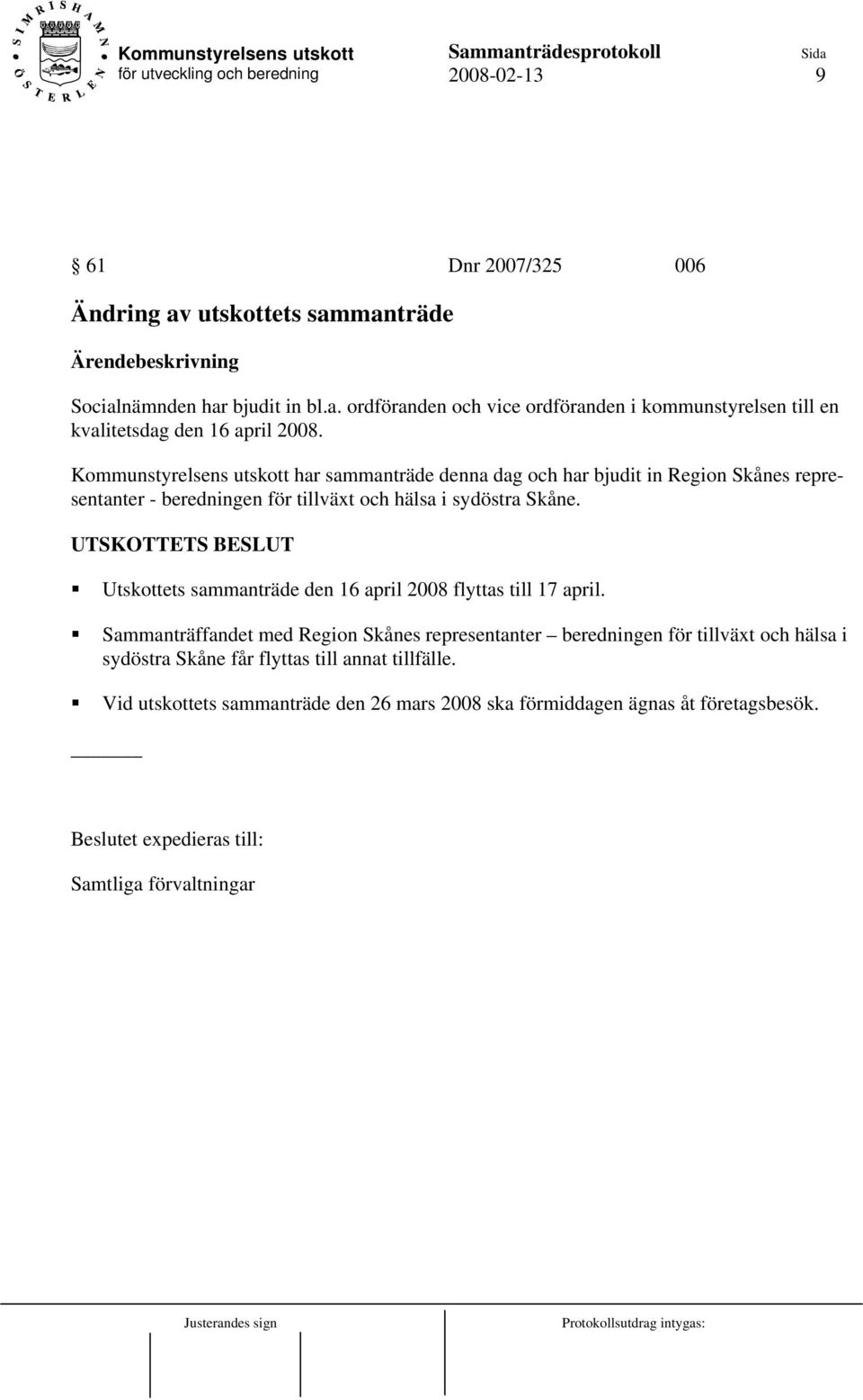 UTSKOTTETS BESLUT Utskottets sammanträde den 16 april 2008 flyttas till 17 april.