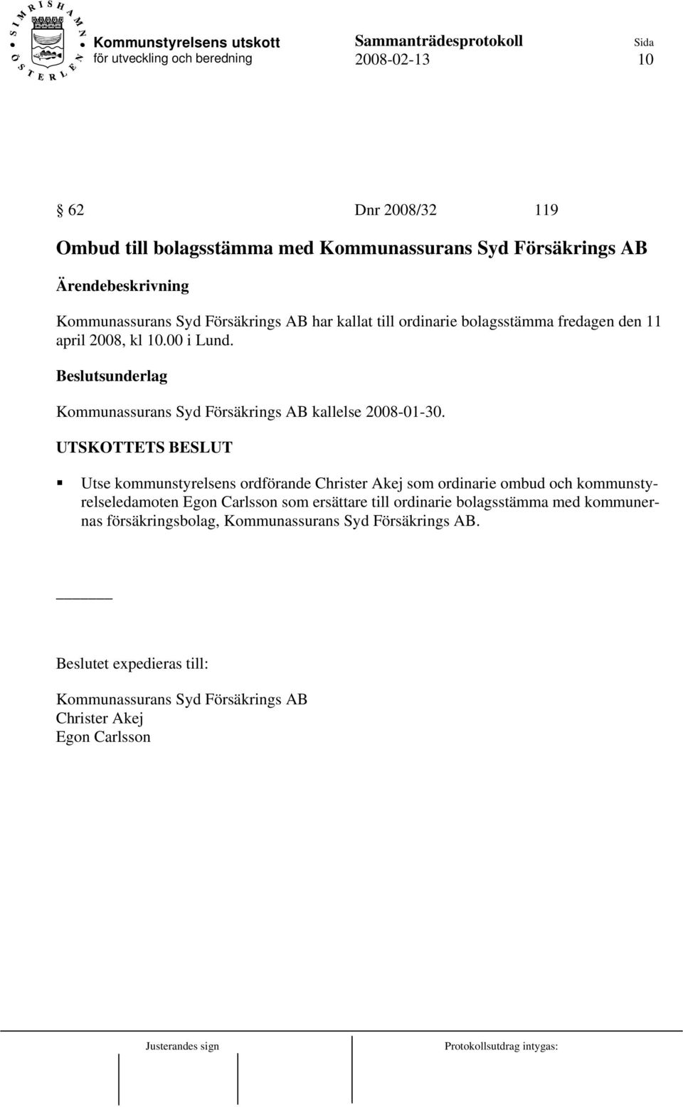 UTSKOTTETS BESLUT Utse kommunstyrelsens ordförande Christer Akej som ordinarie ombud och kommunstyrelseledamoten Egon Carlsson som ersättare