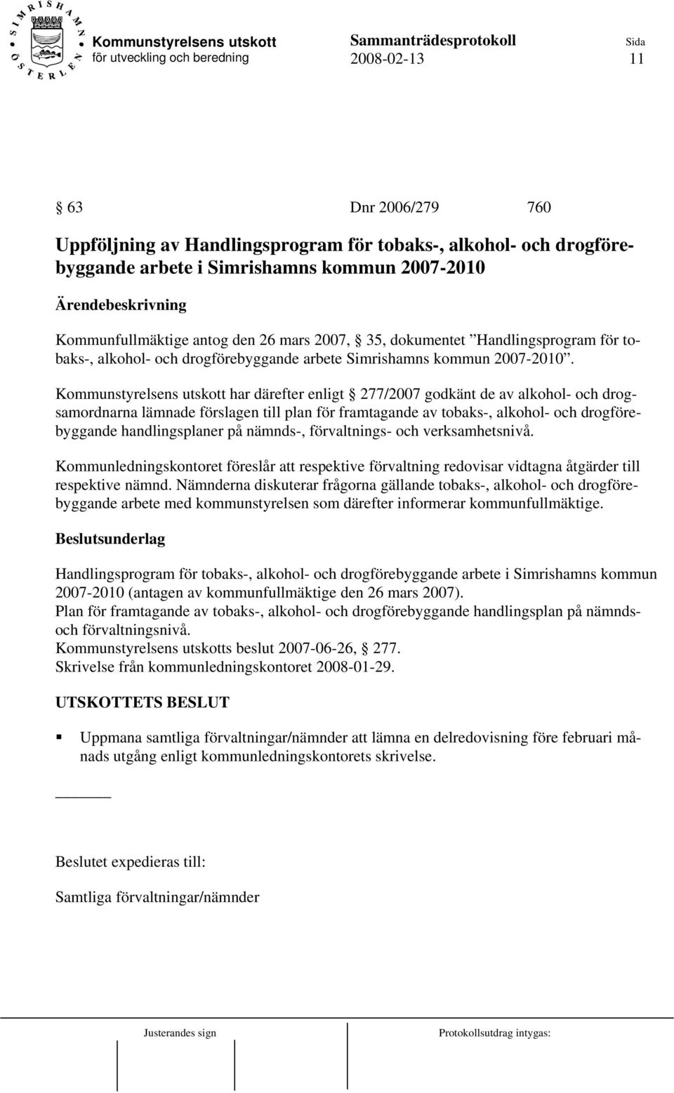 Kommunstyrelsens utskott har därefter enligt 277/2007 godkänt de av alkohol- och drogsamordnarna lämnade förslagen till plan för framtagande av tobaks-, alkohol- och drogförebyggande handlingsplaner