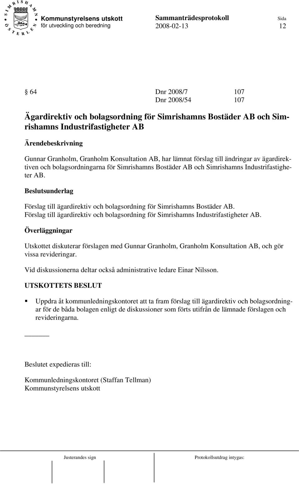 Förslag till ägardirektiv och bolagsordning för Simrishamns Bostäder AB. Förslag till ägardirektiv och bolagsordning för Simrishamns Industrifastigheter AB.