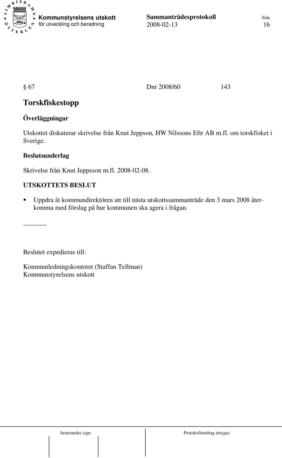 UTSKOTTETS BESLUT Uppdra åt kommundirektören att till nästa utskottssammanträde den 3 mars 2008 återkomma