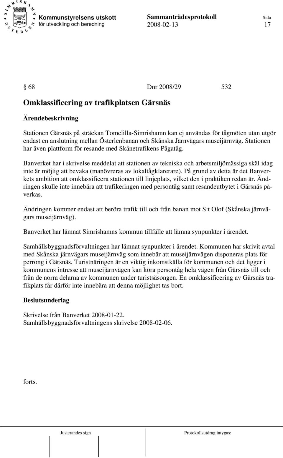 Banverket har i skrivelse meddelat att stationen av tekniska och arbetsmiljömässiga skäl idag inte är möjlig att bevaka (manövreras av lokaltågklarerare).