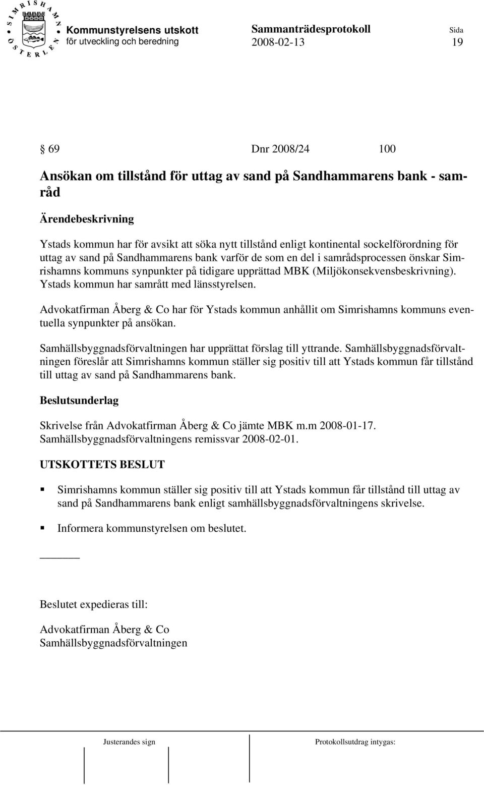 Ystads kommun har samrått med länsstyrelsen. Advokatfirman Åberg & Co har för Ystads kommun anhållit om Simrishamns kommuns eventuella synpunkter på ansökan.