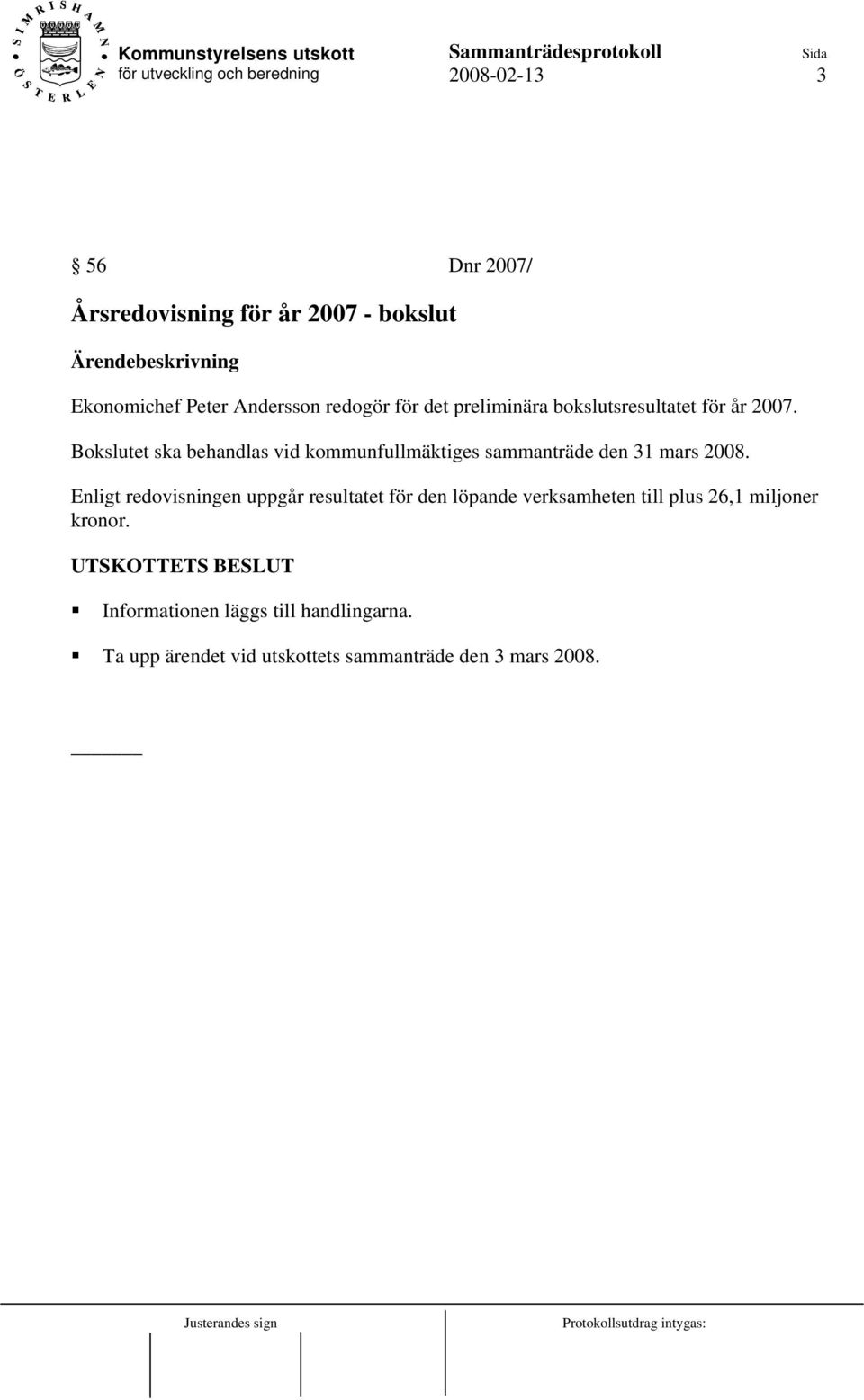 Bokslutet ska behandlas vid kommunfullmäktiges sammanträde den 31 mars 2008.