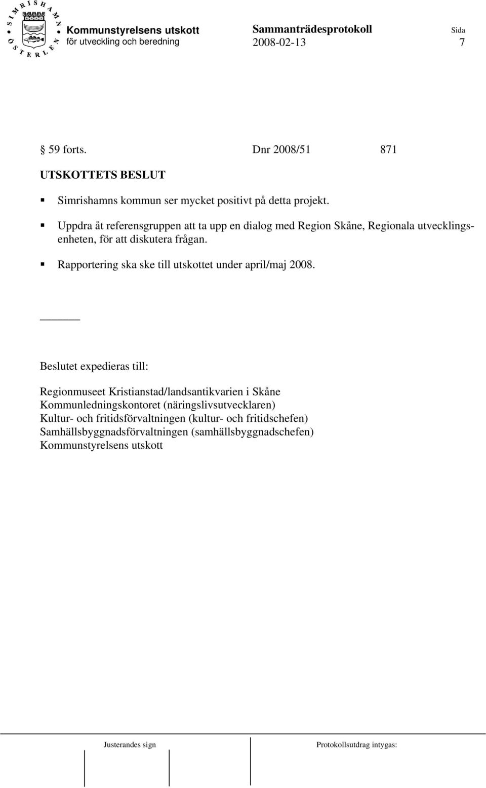 Rapportering ska ske till utskottet under april/maj 2008.